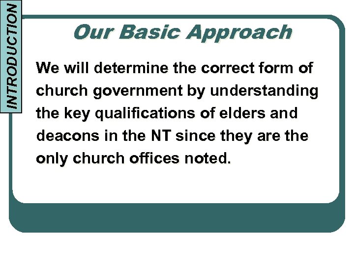 INTRODUCTION Our Basic Approach We will determine the correct form of church government by