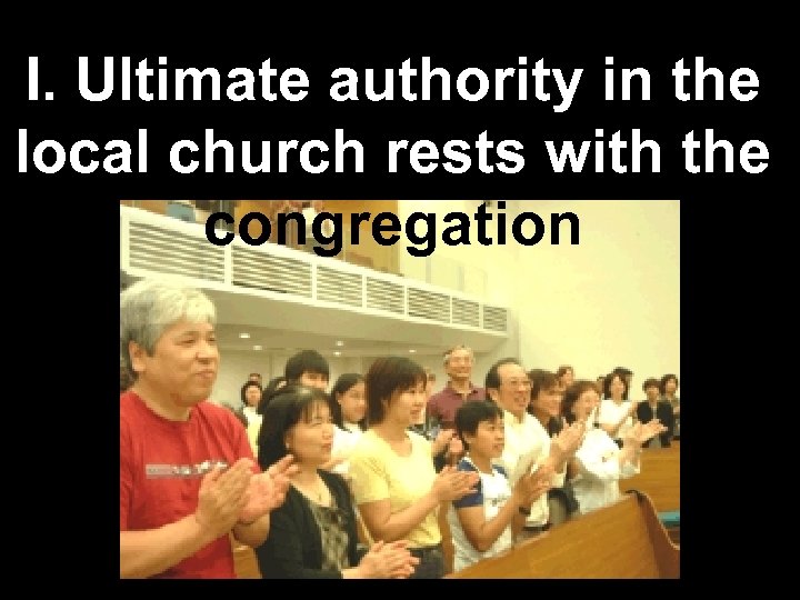 I. Ultimate authority in the local church rests with the congregation 