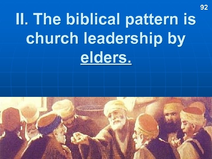 II. The biblical pattern is church leadership by elders. 92 