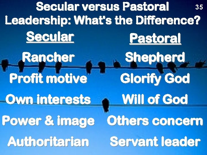 35 Secular versus Pastoral Leadership: What's the Difference? Secular Rancher Pastoral Shepherd Profit motive