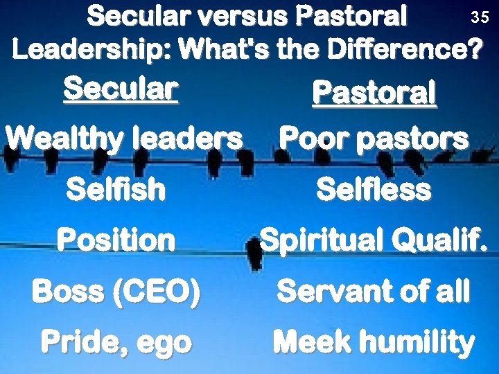 35 Secular versus Pastoral Leadership: What's the Difference? Secular Wealthy leaders Pastoral Poor pastors