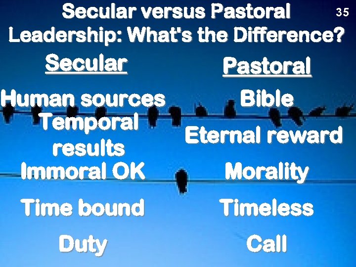 35 Secular versus Pastoral Leadership: What's the Difference? Secular Pastoral Bible Human sources Temporal