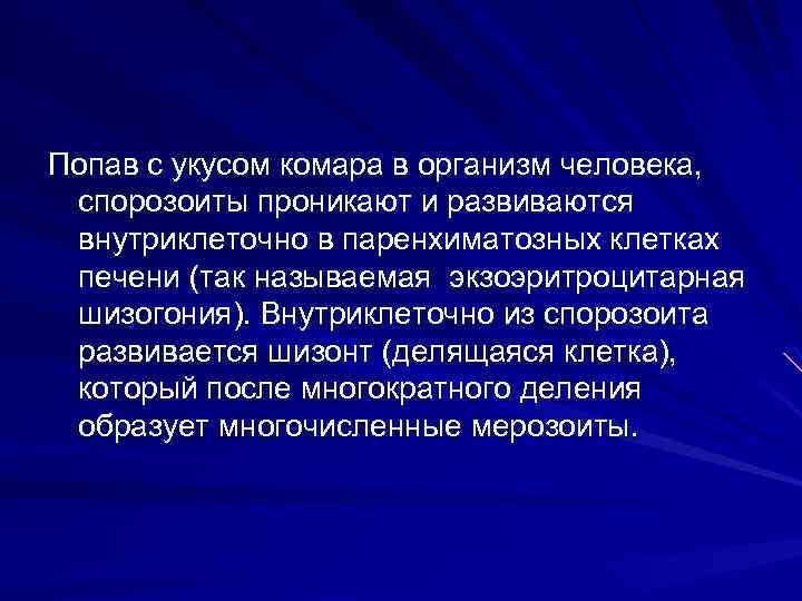 Попав с укусом комара в организм человека, спорозоиты проникают и развиваются внутриклеточно в паренхиматозных