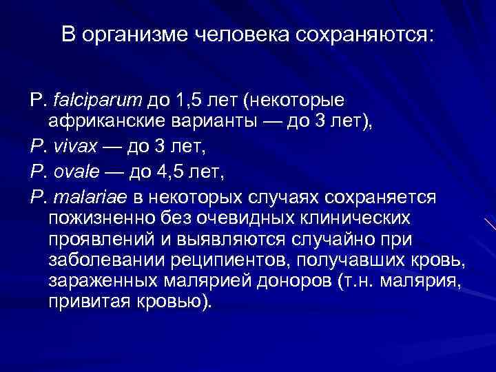 В организме человека сохраняются: P. falciparum до 1, 5 лет (некоторые африканские варианты —