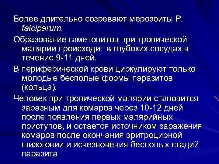 Более длительно созревают мерозоиты P. falciparum. Образование гаметоцитов при тропической малярии происходит в глубоких