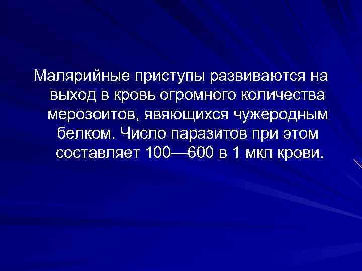 Малярийные приступы развиваются на выход в кровь огромного количества мерозоитов, явяющихся чужеродным белком. Число