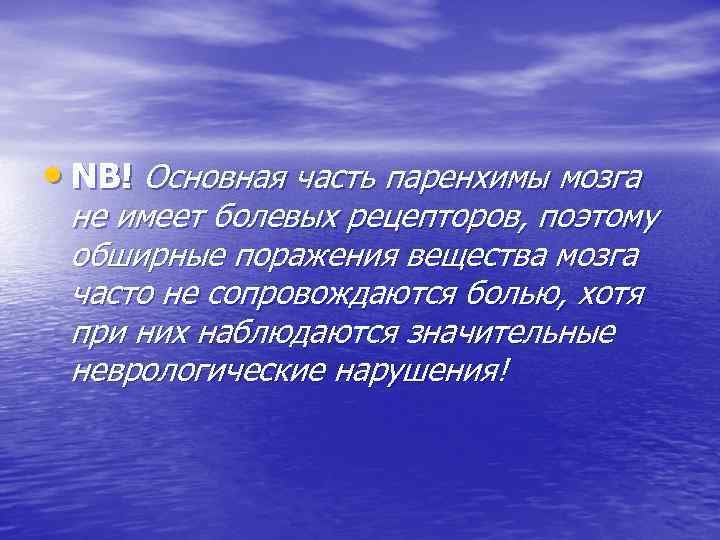  • NB! Основная часть паренхимы мозга не имеет болевых рецепторов, поэтому обширные поражения