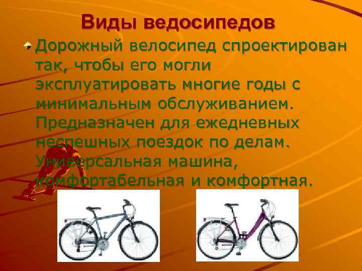 Виды ведосипедов Дорожный велосипед спроектирован так, чтобы его могли эксплуатировать многие годы с минимальным