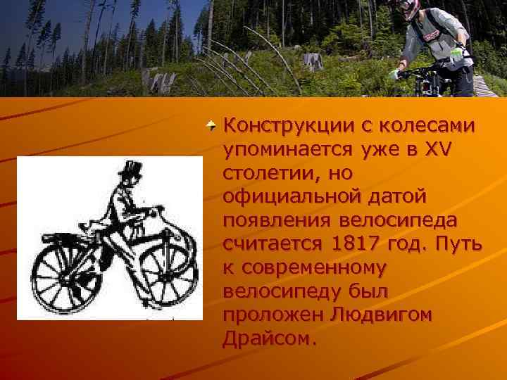 Конструкции с колесами упоминается уже в XV столетии, но официальной датой появления велосипеда считается