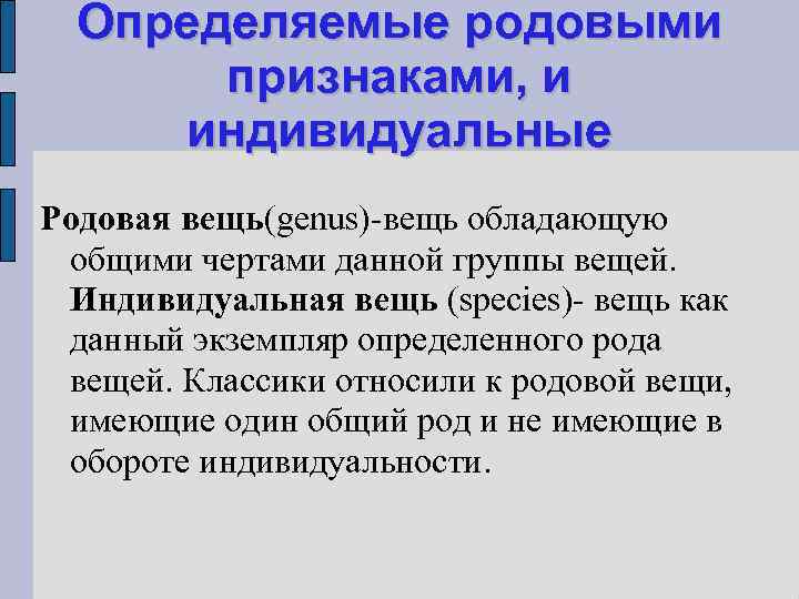 Определяемые родовыми признаками, и индивидуальные Родовая вещь(genus)-вещь обладающую общими чертами данной группы вещей. Индивидуальная