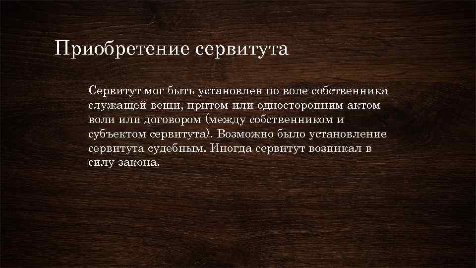 Приобретение сервитута Сервитут мог быть установлен по воле собственника служащей вещи, притом или односторонним