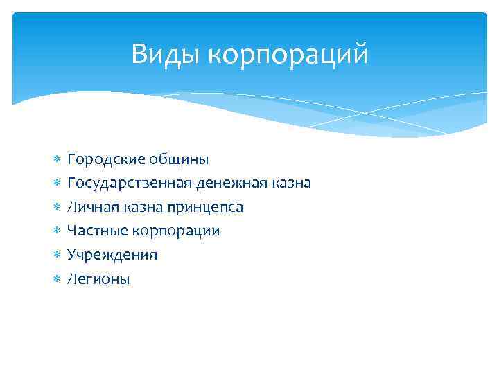 Виды корпораций Городские общины Государственная денежная казна Личная казна принцепса Частные корпорации Учреждения Легионы