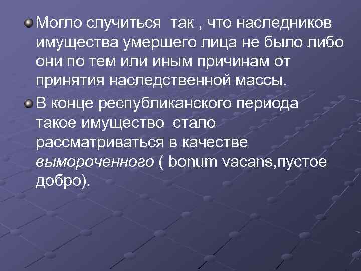 Могло случиться так , что наследников имущества умершего лица не было либо они по