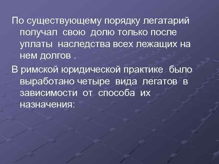 По существующему порядку легатарий получал свою долю только после уплаты наследства всех лежащих на