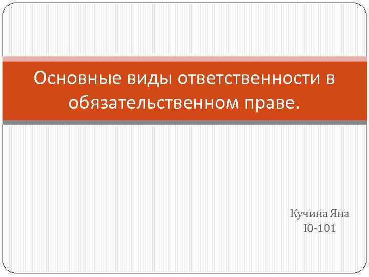 Основные виды ответственности в обязательственном праве. Кучина Яна Ю-101 