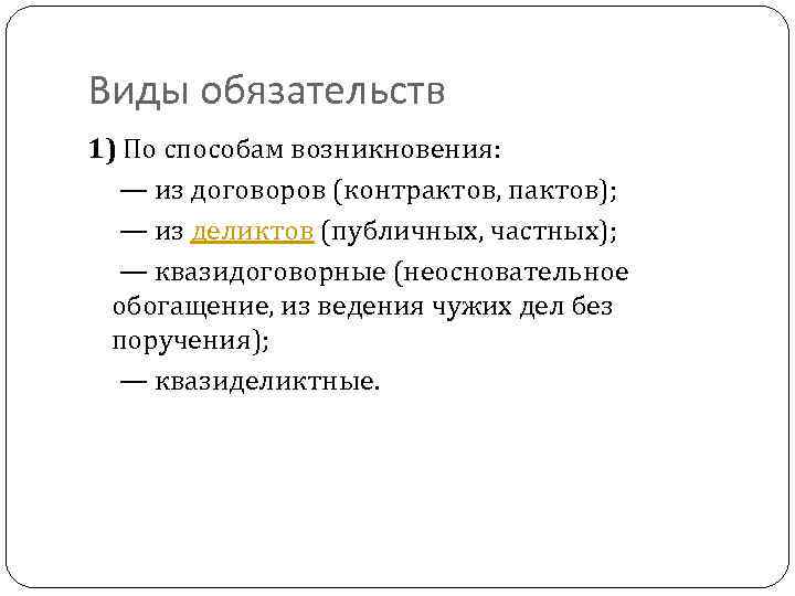 Виды обязательств 1) По способам возникновения: — из договоров (контрактов, пактов); — из деликтов
