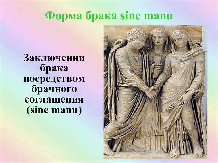 Форма брака sine manu Заключении брака посредством брачного соглашения (sine manu) 