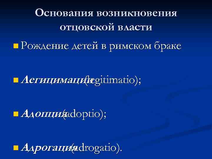 Основания возникновения отцовской власти n Рождение детей в римском браке n Легицимации (legitimatio); n