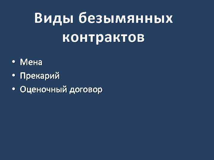 Виды безымянных контрактов • • • Мена Прекарий Оценочный договор 