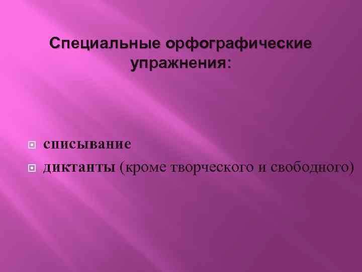 Специальные орфографические упражнения: списывание диктанты (кроме творческого и свободного) 