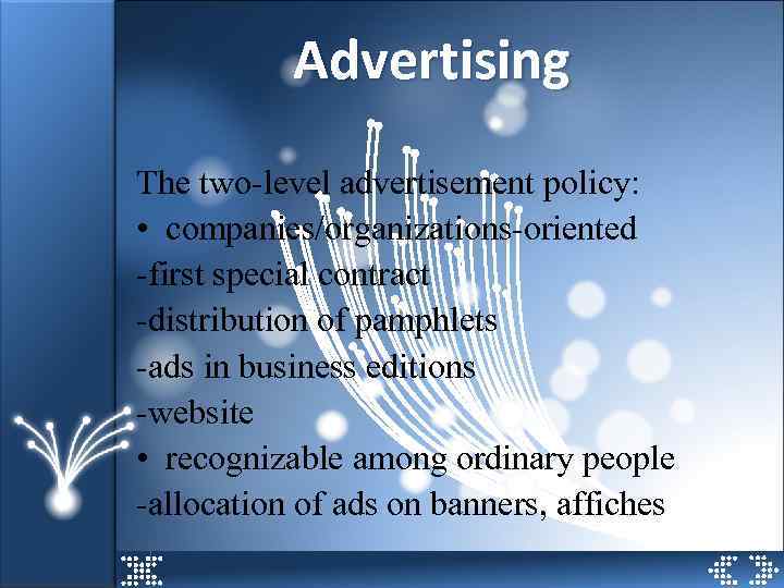 Advertising The two-level advertisement policy: • companies/organizations-oriented -first special contract -distribution of pamphlets -ads