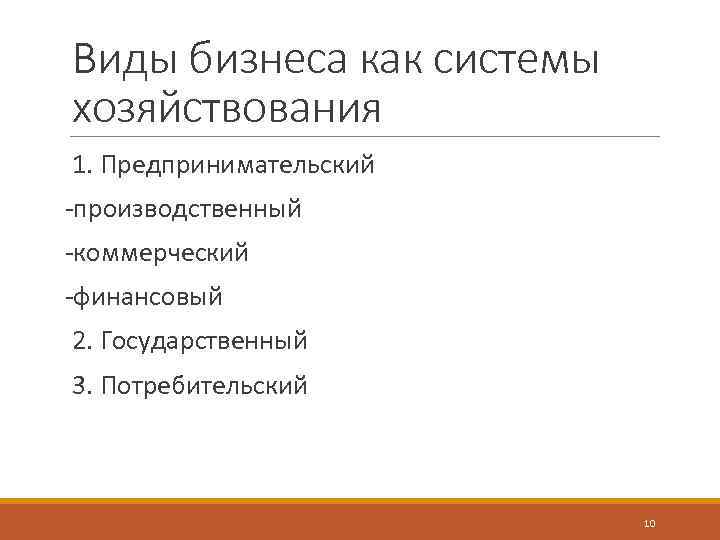 Виды бизнеса как системы хозяйствования 1. Предпринимательский -производственный -коммерческий -финансовый 2. Государственный 3. Потребительский
