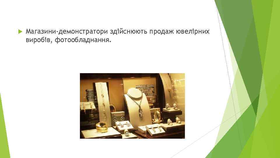  Магазини-демонстратори здійснюють продаж ювелірних виробів, фотообладнання. 