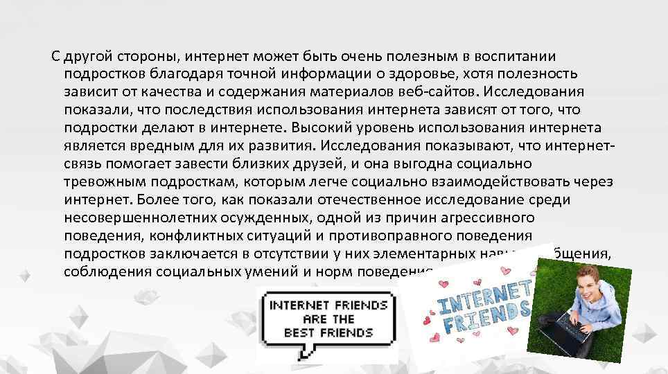 С другой стороны, интернет может быть очень полезным в воспитании подростков благодаря точной информации