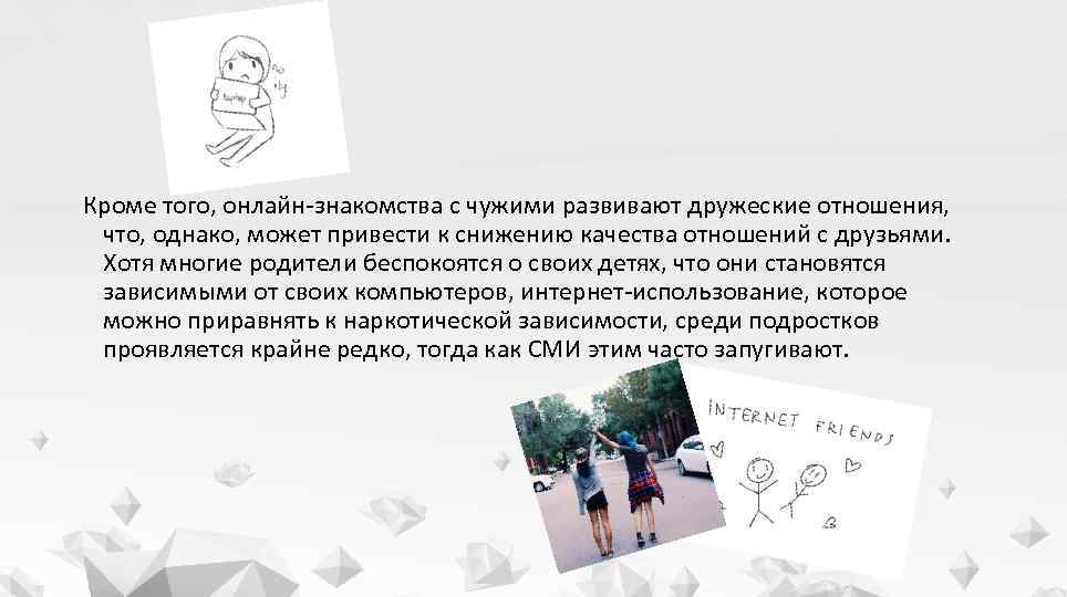 Кроме того, онлайн-знакомства с чужими развивают дружеские отношения, что, однако, может привести к снижению