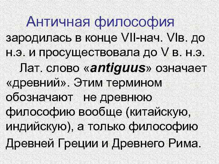 Античная философия зародилась в конце VII-нач. VIв. до н. э. и просуществовала до V