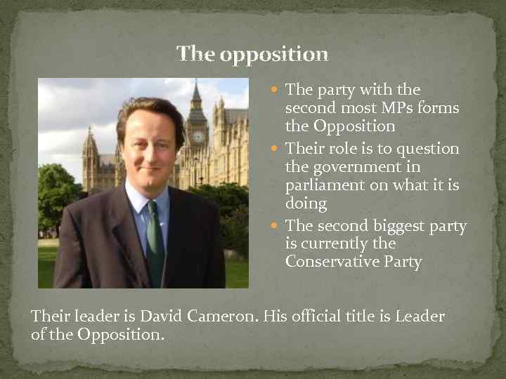 The opposition The party with the second most MPs forms the Opposition Their role