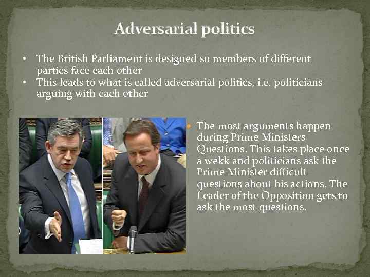 Adversarial politics • The British Parliament is designed so members of different parties face