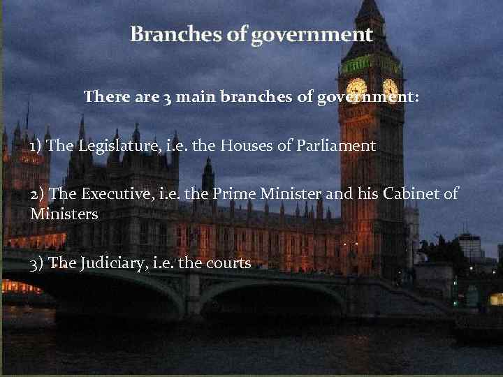 Branches of government There are 3 main branches of government: 1) The Legislature, i.