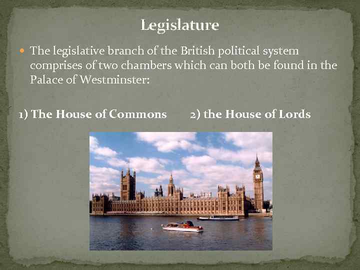 Legislature The legislative branch of the British political system comprises of two chambers which