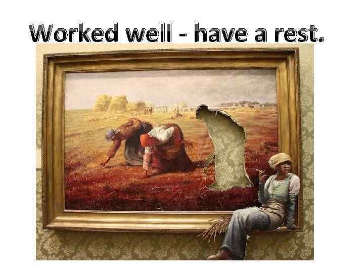 Worked well - have a rest. 