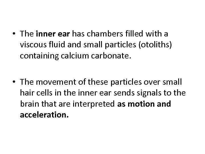  • The inner ear has chambers filled with a viscous fluid and small