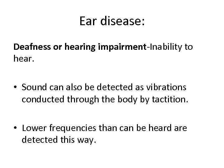 Ear disease: Deafness or hearing impairment-Inability to hear. • Sound can also be detected