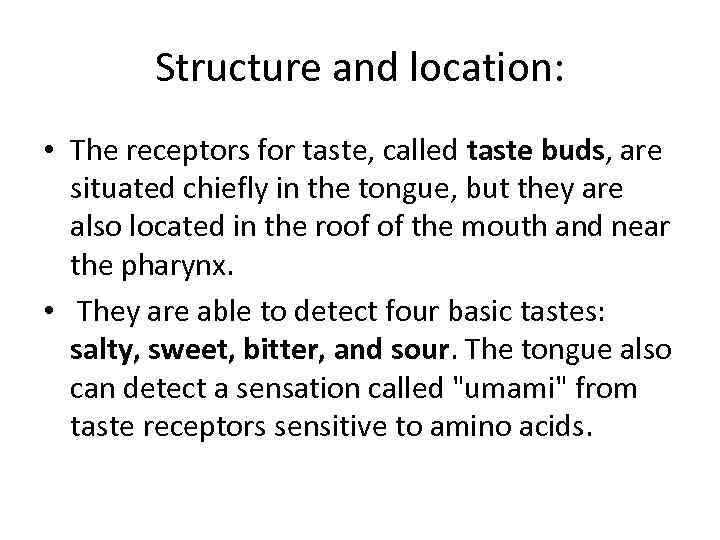 Structure and location: • The receptors for taste, called taste buds, are situated chiefly