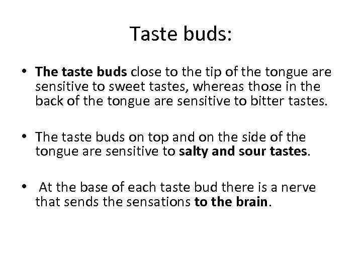 Taste buds: • The taste buds close to the tip of the tongue are
