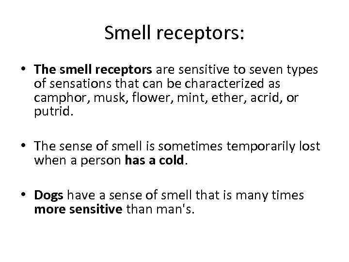 Smell receptors: • The smell receptors are sensitive to seven types of sensations that
