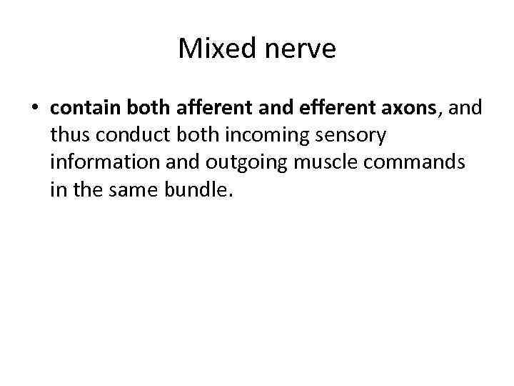 Mixed nerve • contain both afferent and efferent axons, and thus conduct both incoming