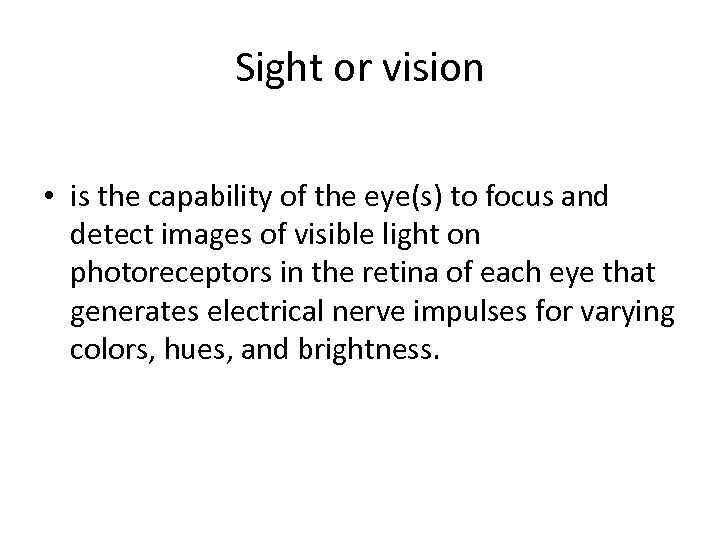 Sight or vision • is the capability of the eye(s) to focus and detect