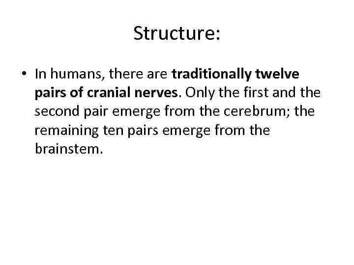 Structure: • In humans, there are traditionally twelve pairs of cranial nerves. Only the
