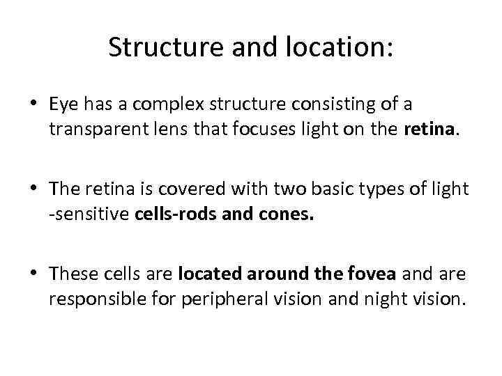 Structure and location: • Eye has a complex structure consisting of a transparent lens