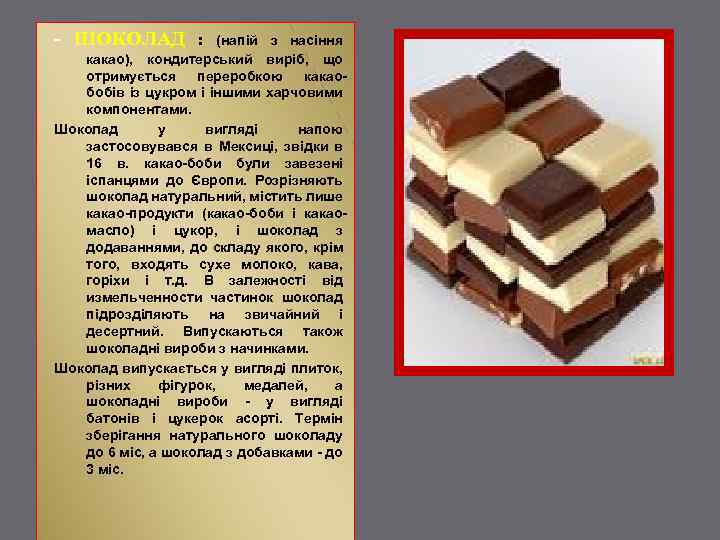 - ШОКОЛАД : (напій з насіння какао), кондитерський виріб, що отримується переробкою какаобобів із