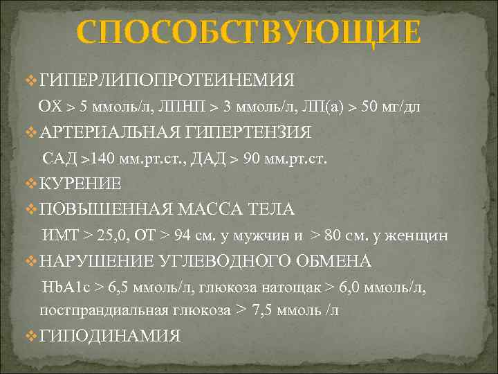 СПОСОБСТВУЮЩИЕ v ГИПЕРЛИПОПРОТЕИНЕМИЯ ОХ > 5 ммоль/л, ЛПНП > 3 ммоль/л, ЛП(а) > 50