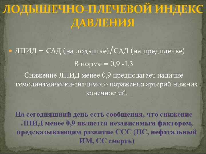 ЛОДЫШЕЧНО-ПЛЕЧЕВОЙ ИНДЕКС ДАВЛЕНИЯ ЛПИД = САД (на лодышке)/САД (на предплечье) В норме = 0,