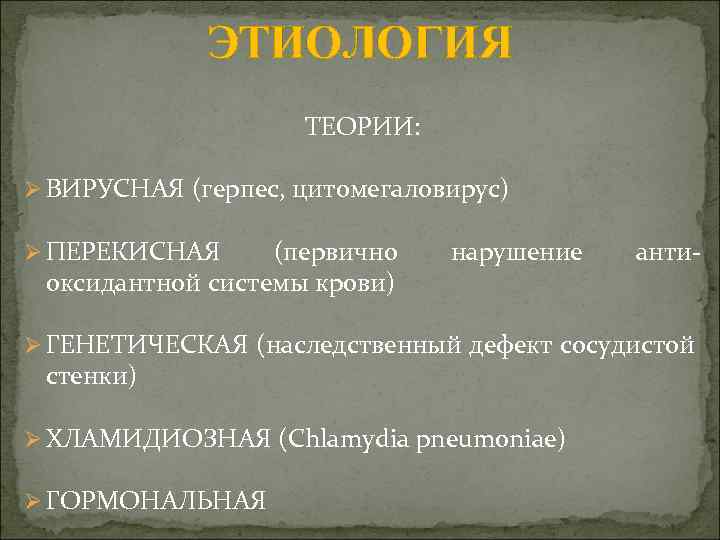 ЭТИОЛОГИЯ ТЕОРИИ: Ø ВИРУСНАЯ (герпес, цитомегаловирус) Ø ПЕРЕКИСНАЯ (первично оксидантной системы крови) нарушение анти-