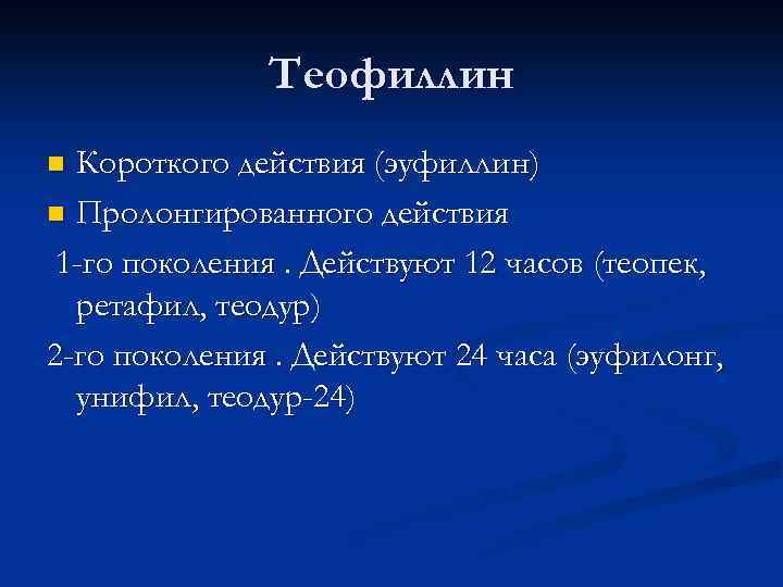 Теофиллин Короткого действия (эуфиллин) n Пролонгированного действия 1 -го поколения. Действуют 12 часов (теопек,