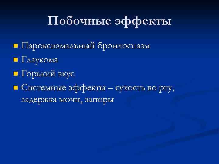 Побочные эффекты Пароксизмальный бронхоспазм n Глаукома n Горький вкус n Системные эффекты – сухость